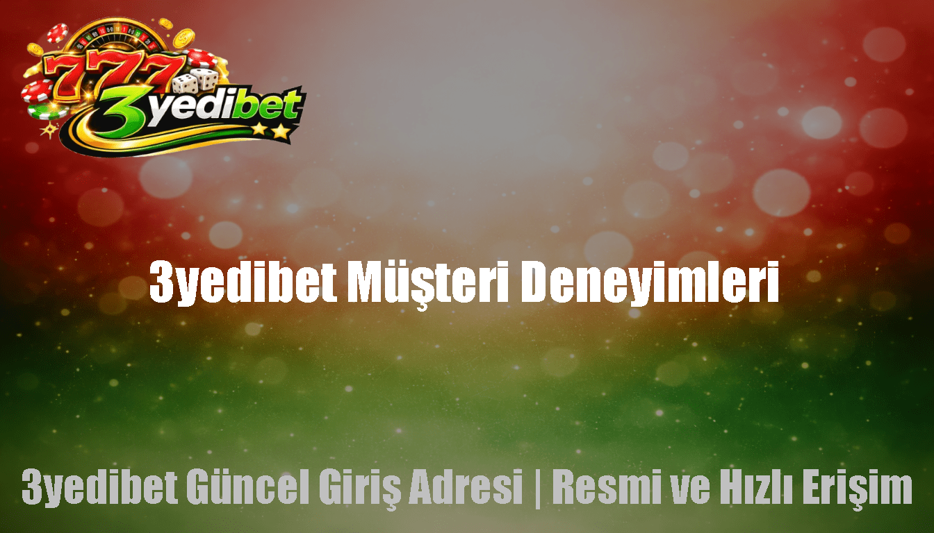 3yedibet Müşteri Deneyimleri